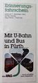 Erinnerungsfahrschein zur U-Bahn Eröffnung Linie 1 der Teilstrecke Jakobinenstraße - Fürth Hauptbahnhof am 7.12.1985 und 150. Jahrestag der ersten Fahrt des <!--LINK'" 0:1--> von Nürnberg nach Fürth