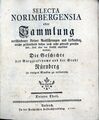 Titelseite: Selecta Norimbergensia - Sammlung verschiedener kleiner Ausführungen und Urkunden, welche größtenteils noch nicht gedruckt gewesen sind, doch aber vor dienlich angesehen worden - Die Geschichte des Burggraftenthums und der Stadt Nürnberg in einigen Stucken zu erläutern, 1770