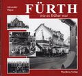 Fürth wie es früher war - Buchtitel <span class="smw-highlighter" data-type="8" data-state="inline" data-title="Hinweis" title="Urheber: Alexander MayerLizenz: copyright"><span class="smwtticon note"></span><span class="smwttcontent">Urheber: <!--LINK'" 0:22--><br><br>Lizenz: copyright</span></span>