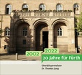 Titelseite: 20 Jahre für Fürth - 2002 - 2022 Oberbürgermeister Dr. Thomas Jung, 2022 <span class="smw-highlighter" data-type="8" data-state="inline" data-title="Hinweis" title="Urheber: Stadt FürthLizenz: copyright"><span class="smwtticon note"></span><span class="smwttcontent">Urheber: <!--LINK'" 0:160--><br><br>Lizenz: copyright</span></span>